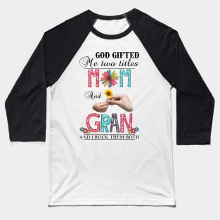 God Gifted Me Two Titles Mom And Gran And I Rock Them Both Wildflowers Valentines Mothers Day Baseball T-Shirt